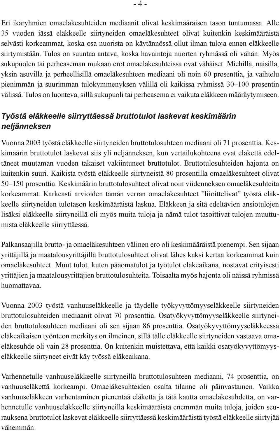 Tulos on suuntaa antava, koska havaintoja nuorten ryhmässä oli vähän. Myös sukupuolen tai perheaseman mukaan erot omaeläkesuhteissa ovat vähäiset.