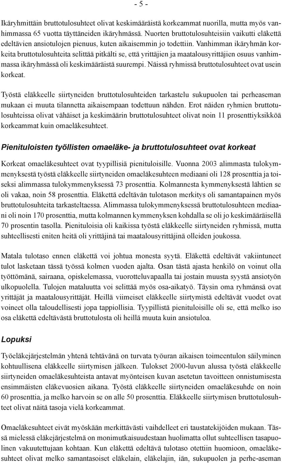 Vanhimman ikäryhmän korkeita bruttotulosuhteita selittää pitkälti se, että yrittäjien ja maatalousyrittäjien osuus vanhimmassa ikäryhmässä oli keskimääräistä suurempi.