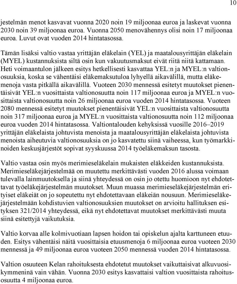 Tämän lisäksi valtio vastaa yrittäjän eläkelain (YEL) ja maatalousyrittäjän eläkelain (MYEL) kustannuksista siltä osin kun vakuutusmaksut eivät riitä niitä kattamaan.