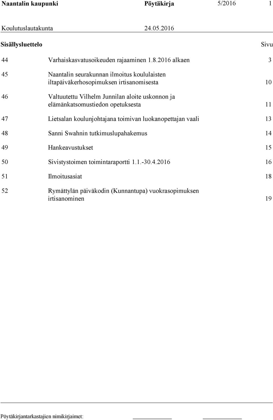 uskonnon ja elämänkatsomustiedon opetuksesta 11 47 Lietsalan koulunjohtajana toimivan luokanopettajan vaali 13 48 Sanni Swahnin tutkimuslupahakemus