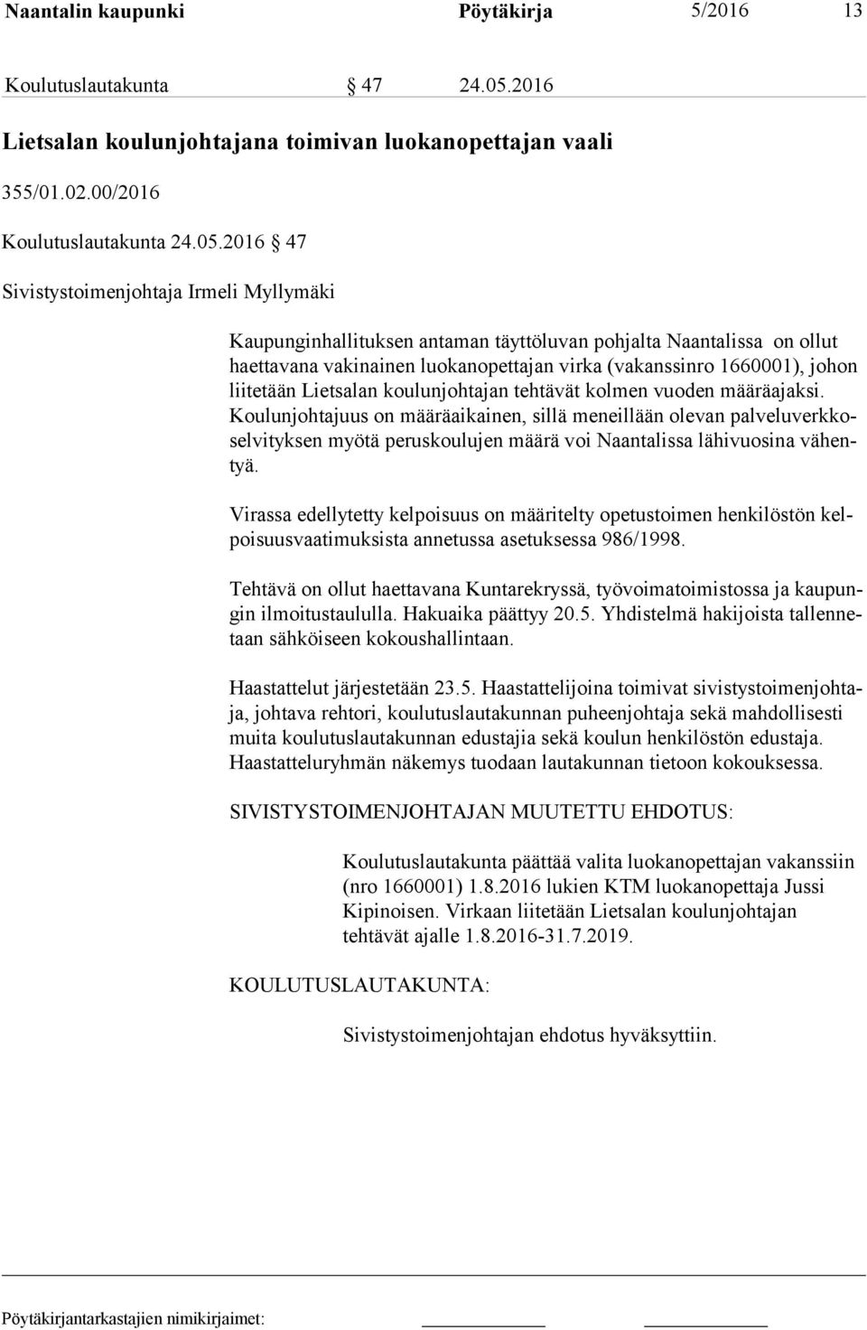 2016 47 Sivistystoimenjohtaja Irmeli Myllymäki Kaupunginhallituksen antaman täyttöluvan pohjalta Naantalissa on ollut haet ta va na vakinainen luokanopettajan virka (vakanssinro 1660001), johon lii