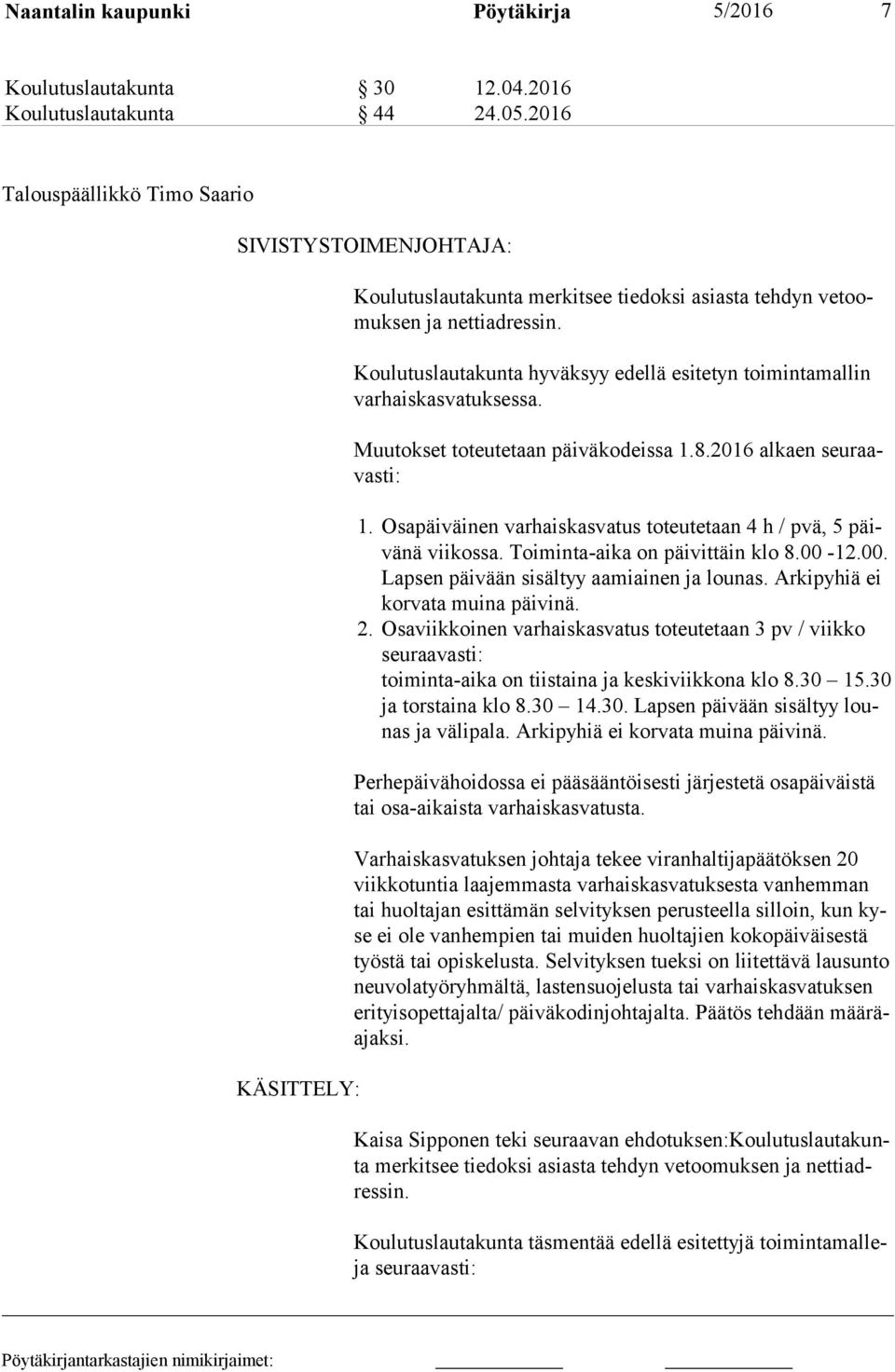 Koulutuslautakunta hyväksyy edellä esitetyn toimintamallin var hais kas va tuk ses sa. Muutokset toteutetaan päiväkodeissa 1.8.2016 alkaen seu raavas ti: 1.