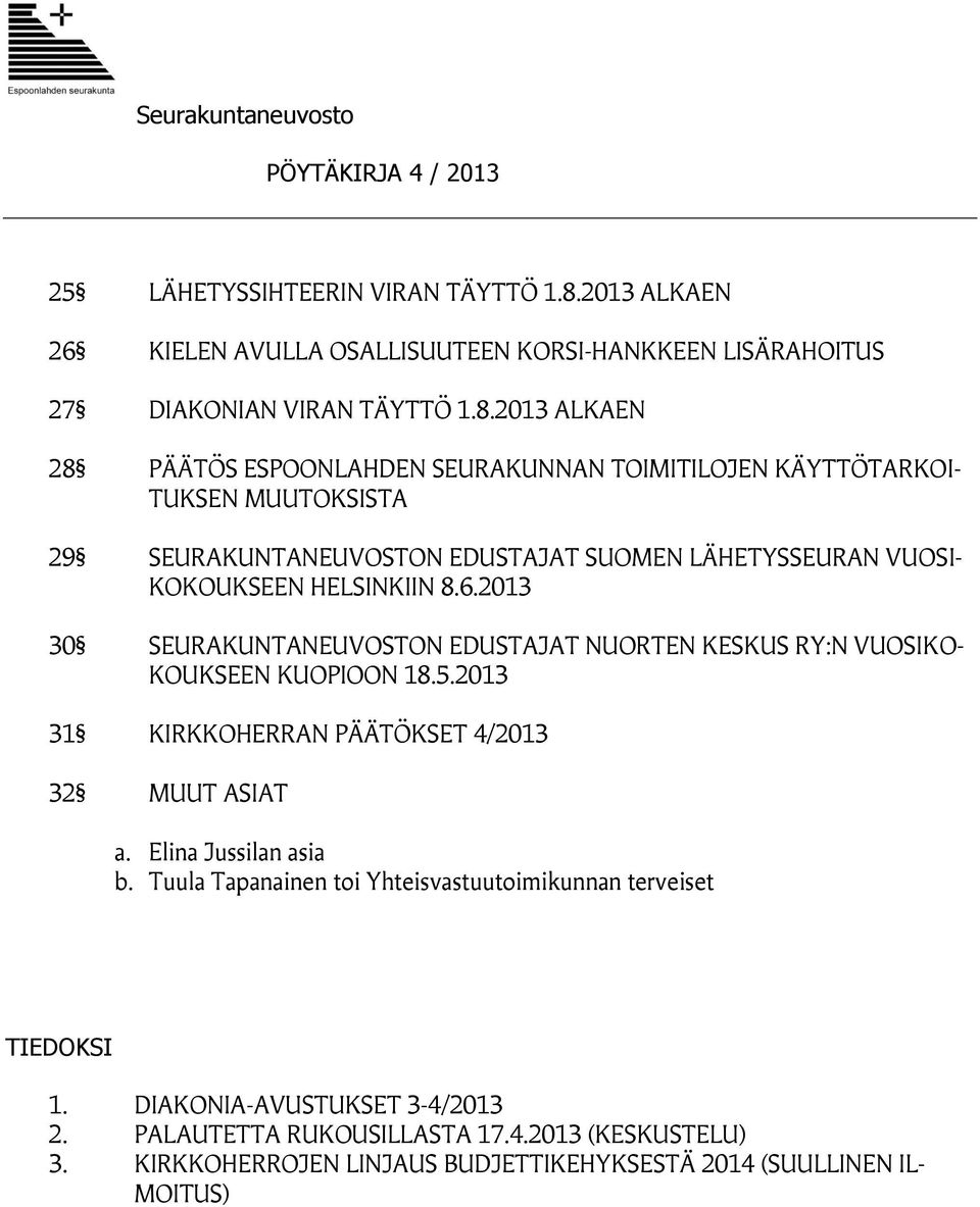 2013 ALKAEN 28 PÄÄTÖS ESPOONLAHDEN SEURAKUNNAN TOIMITILOJEN KÄYTTÖTARKOI- TUKSEN MUUTOKSISTA 29 SEURAKUNTANEUVOSTON EDUSTAJAT SUOMEN LÄHETYSSEURAN VUOSI- KOKOUKSEEN HELSINKIIN 8.6.