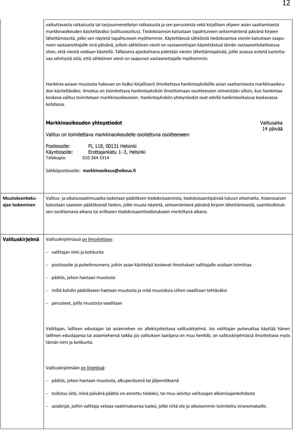 Käytettäessä sähköistä tiedoksiantoa viestin katsotaan saapuneen vastaanottajalle sinä päivänä, jolloin sähköinen viesti on vastaanottajan käytettävissä tämän vastaanottolaitteessa siten, että