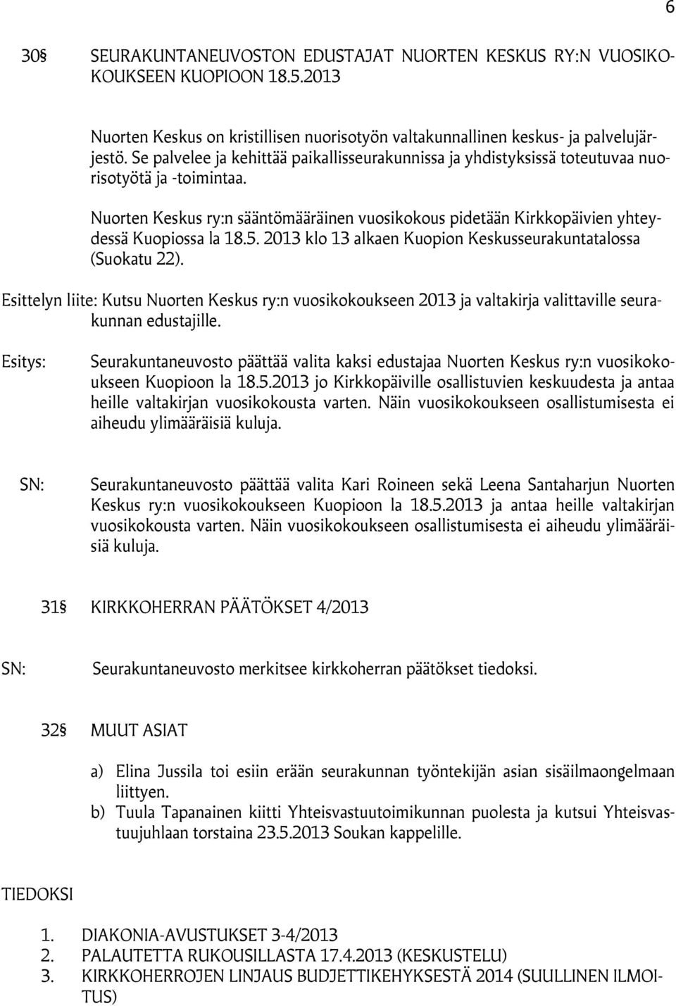 Nuorten Keskus ry:n sääntömääräinen vuosikokous pidetään Kirkkopäivien yhteydessä Kuopiossa la 18.5. 2013 klo 13 alkaen Kuopion Keskusseurakuntatalossa (Suokatu 22).
