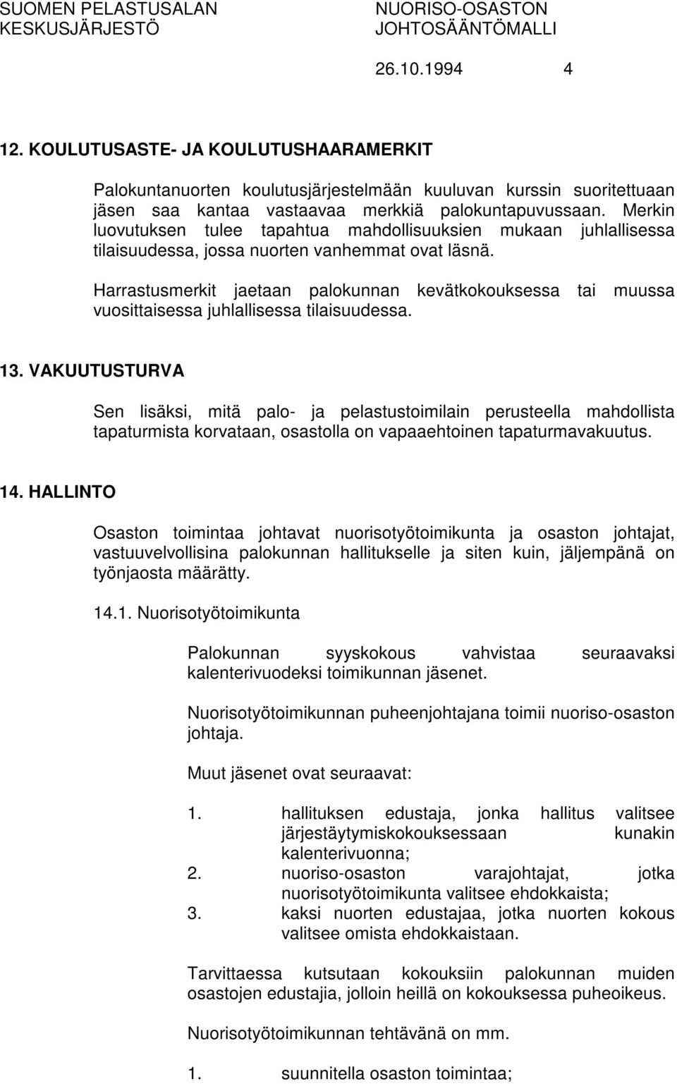 Harrastusmerkit jaetaan palokunnan kevätkokouksessa tai muussa vuosittaisessa juhlallisessa tilaisuudessa. 13.