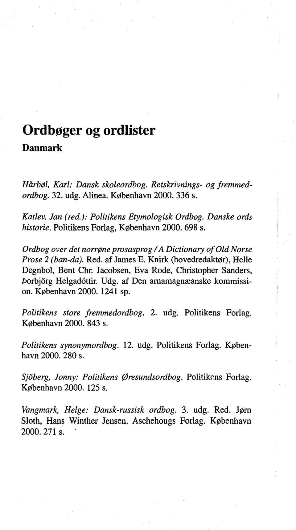 Knirk (hovedredaktør), Helle Degnbol, Bent Chr. Jacobsen, Eva Rode, Christopher Sanders, Porbjorg Helgad6ttir. Udg. af Den amamagnæanske kommission. København 2000. 1241 sp.