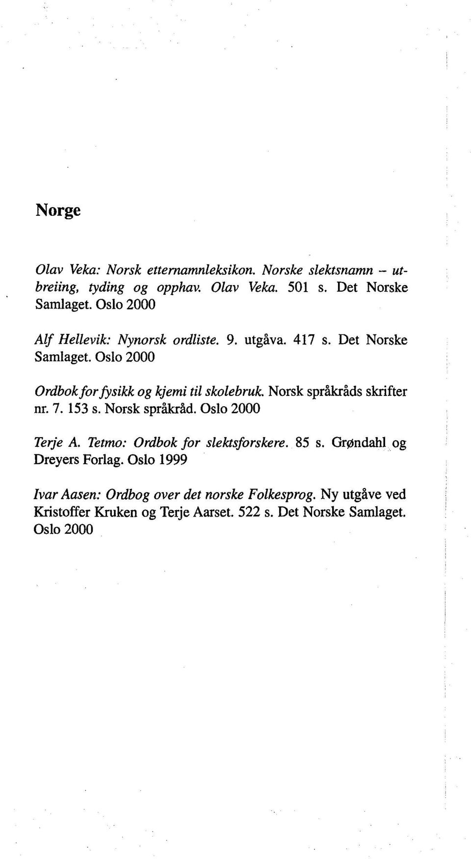 Norsk språkråds skrifter nr. 7. 153 s. Norsk språkråd. Oslo 2000 Terje A. Tetmo: Ordbok for slektsforskere. 85 s.