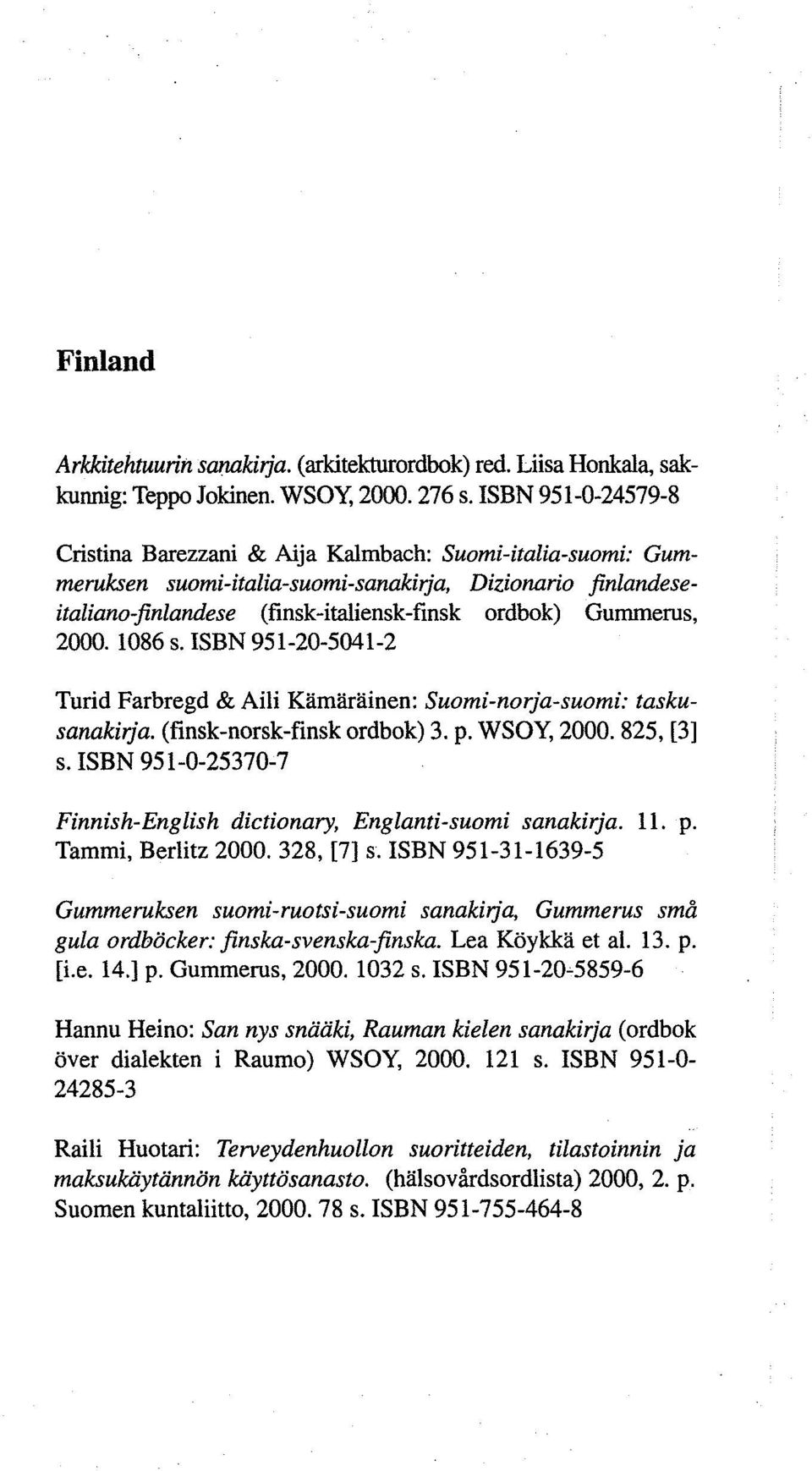 2000. 1086 s. ISBN 951-20-5041-2 Turid Farbregd & Aili Kiimiiriiinen: Suomi-norja-suomi: taskusanakirja. (finsk-norsk-finsk ordbok) 3. p. WSOY, 2000. 825, [3] s.