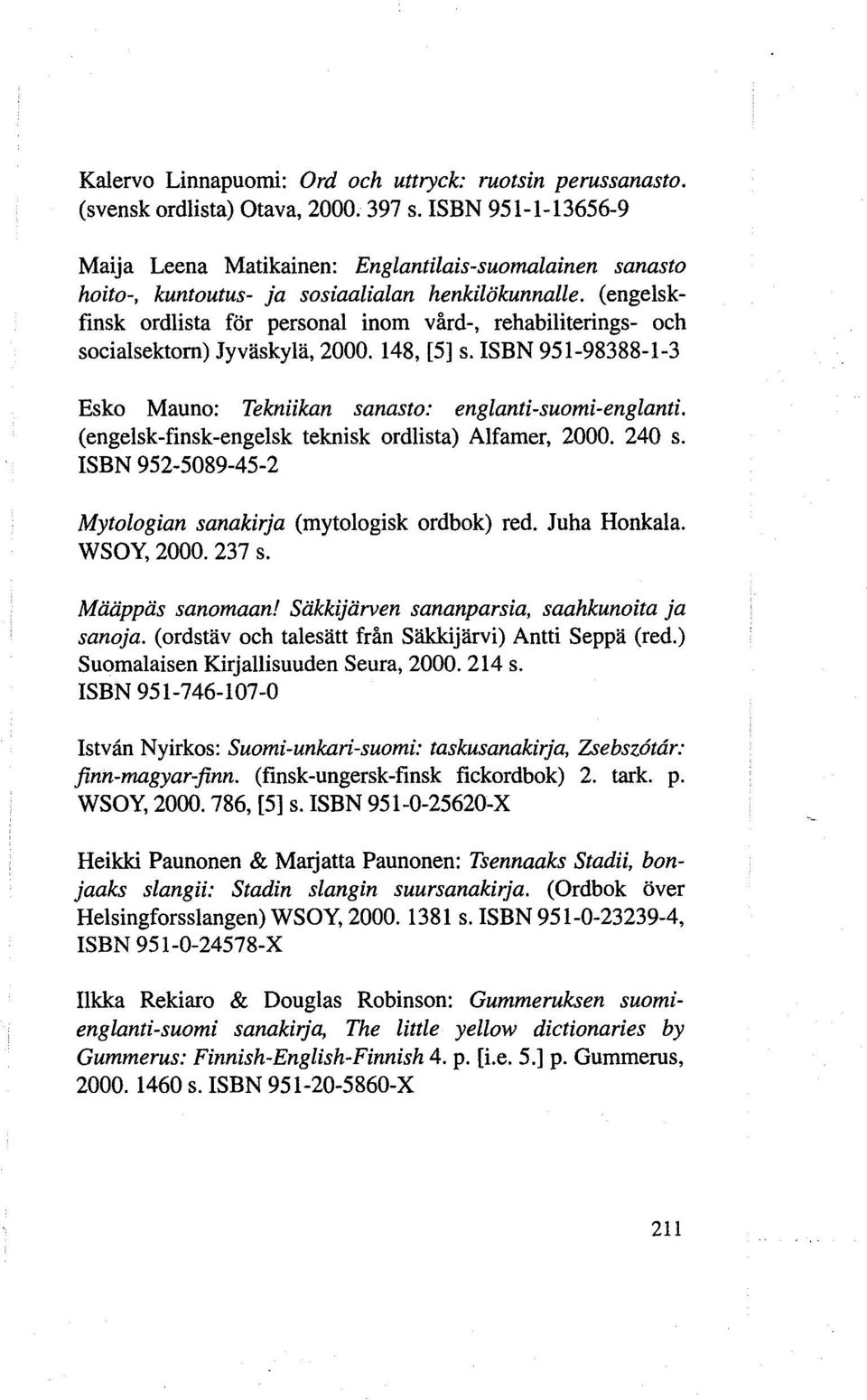 (engelskfinsk ordlista for personal inom vård-, rehabiliterings- och socialsektorn) Jyvaskylå, 2000. 148, [5] s. ISBN 951-98388-1-3 Esko Mauno: Tekniikan sanasto: englanti-suomi-englanti.