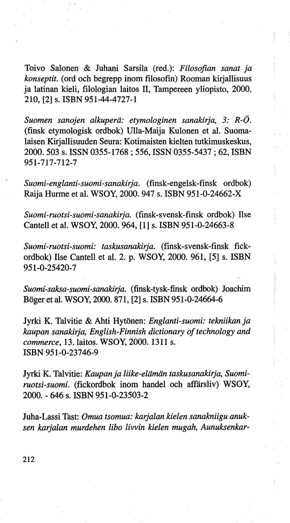 Suomalaisen Kirjallisuuden Seura: Kotimaisten kielten tutkimuskeskus, 2000. 503 s. ISSN 0355-1768; 556, ISSN 0355-5437; 62, ISBN 951-717-712-7 Suomi-englanti-suomi-sanakirja.