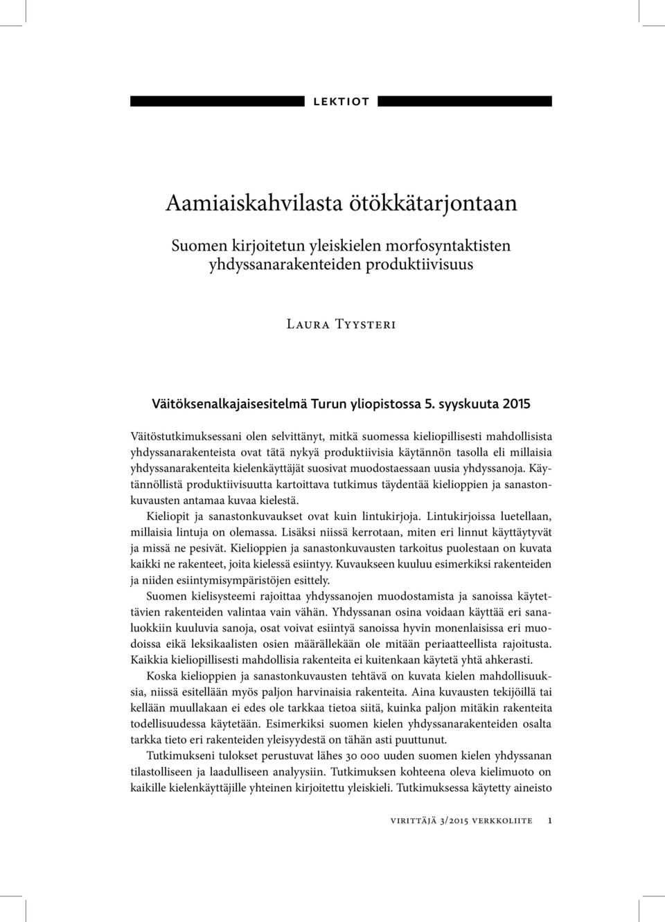 rakenteita kielenkäyttäjät suosivat muodostaessaan uusia yhdyssanoja. Käytännöllistä produktiivisuutta kartoittava tutkimus täydentää kielioppien ja sanastonkuvausten antamaa kuvaa kielestä.