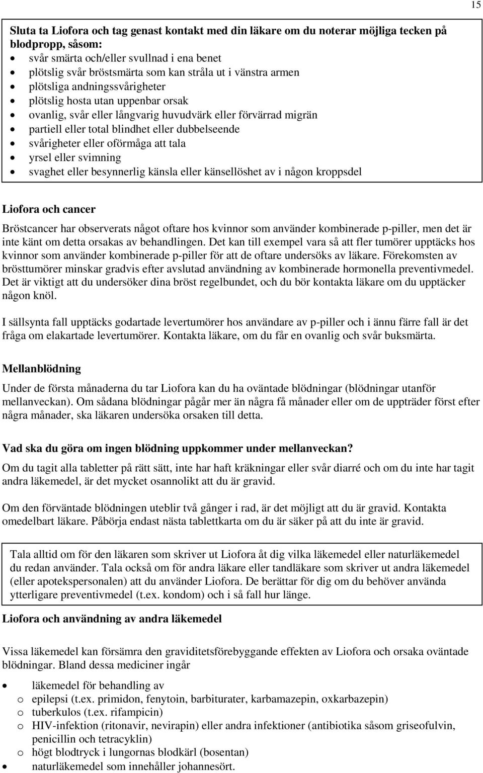 svårigheter eller oförmåga att tala yrsel eller svimning svaghet eller besynnerlig känsla eller känsellöshet av i någon kroppsdel Liofora och cancer Bröstcancer har observerats något oftare hos