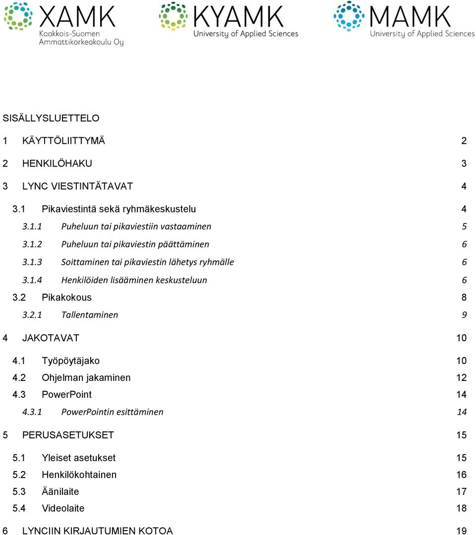 2 Pikakokous 8 3.2.1 Tallentaminen 9 4 JAKOTAVAT 10 4.1 Työpöytäjako 10 4.2 Ohjelman jakaminen 12 4.3 PowerPoint 14 4.3.1 PowerPointin esittäminen 14 5 PERUSASETUKSET 15 5.