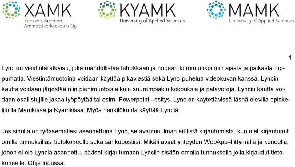 Lync on käytettävissä läsnä olevilla opiskelijoilla Mamkissa ja Kyamkissa. Myös henkilökunta käyttää Lynciä.