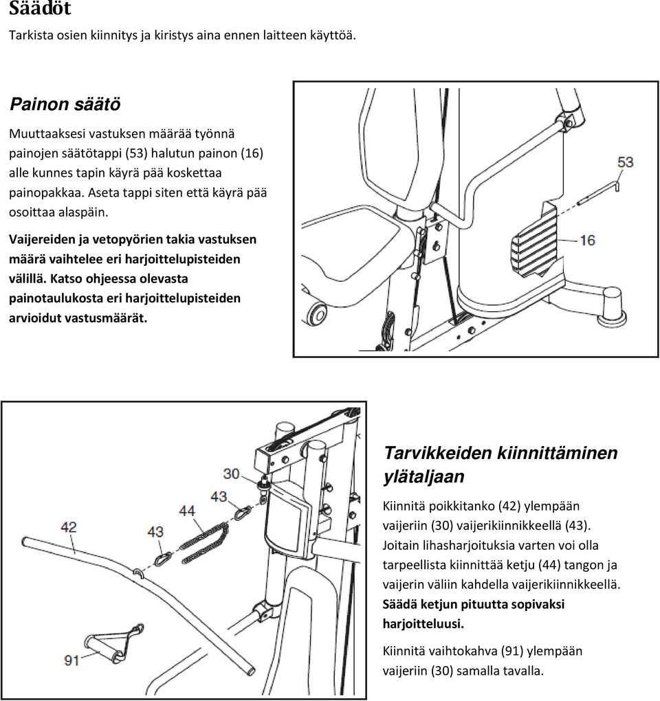 Vaijereiden ja vetopyörien takia vastuksen määrä vaihtelee eri harjoittelupisteiden välillä. Katso ohjeessa olevasta painotaulukosta eri harjoittelupisteiden arvioidut vastusmäärät.