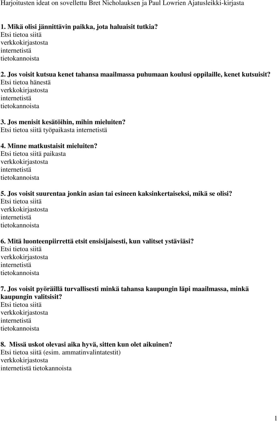 Minne matkustaisit mieluiten? paikasta 5. Jos voisit suurentaa jonkin asian tai esineen kaksinkertaiseksi, mikä se olisi? 6.