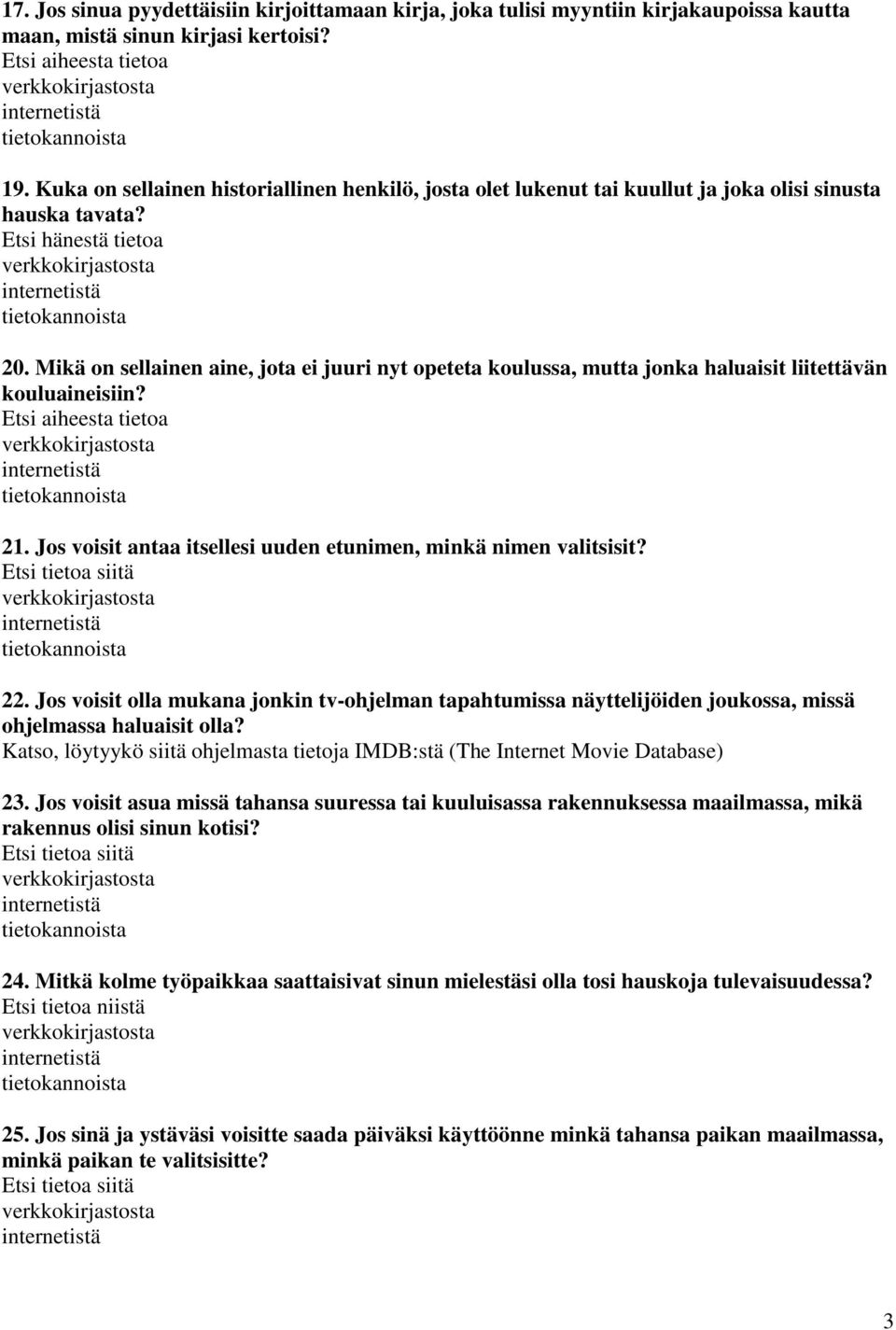 Mikä on sellainen aine, jota ei juuri nyt opeteta koulussa, mutta jonka haluaisit liitettävän kouluaineisiin? Etsi aiheesta tietoa 21.