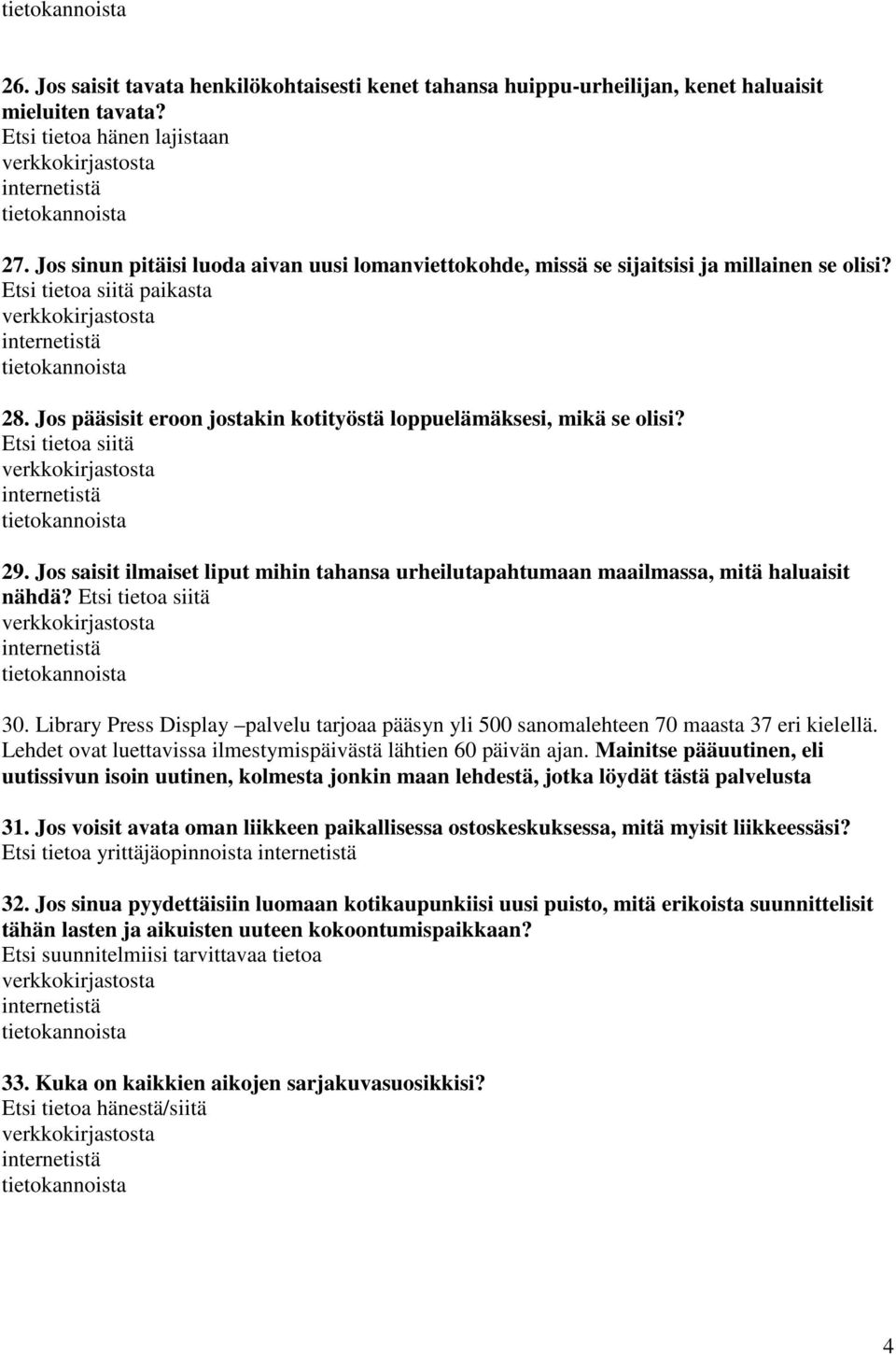 Jos saisit ilmaiset liput mihin tahansa urheilutapahtumaan maailmassa, mitä haluaisit nähdä? 30. Library Press Display palvelu tarjoaa pääsyn yli 500 sanomalehteen 70 maasta 37 eri kielellä.