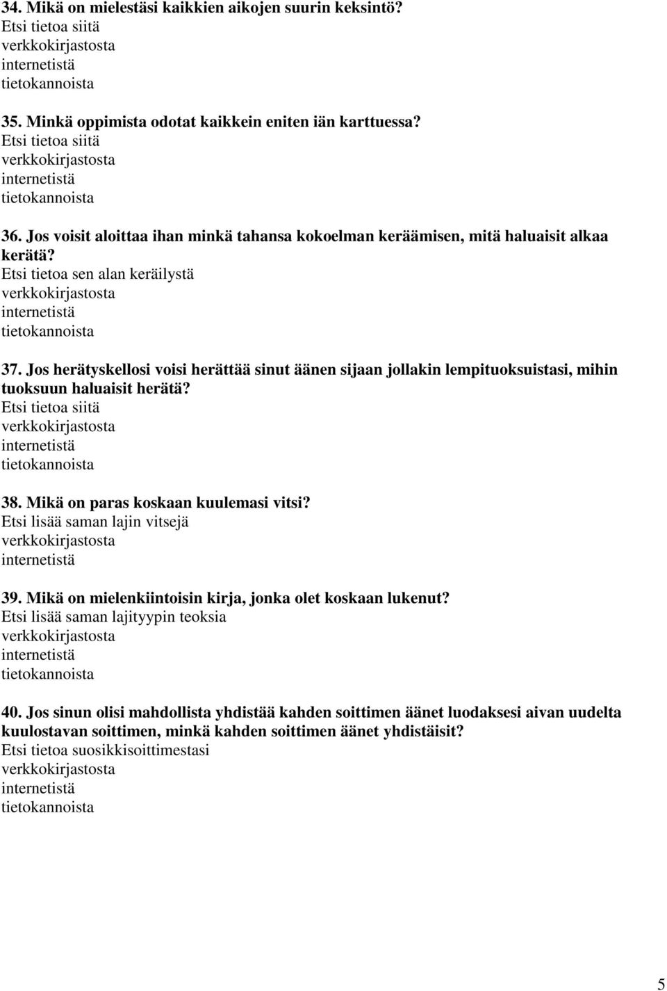 Jos herätyskellosi voisi herättää sinut äänen sijaan jollakin lempituoksuistasi, mihin tuoksuun haluaisit herätä? 38. Mikä on paras koskaan kuulemasi vitsi?