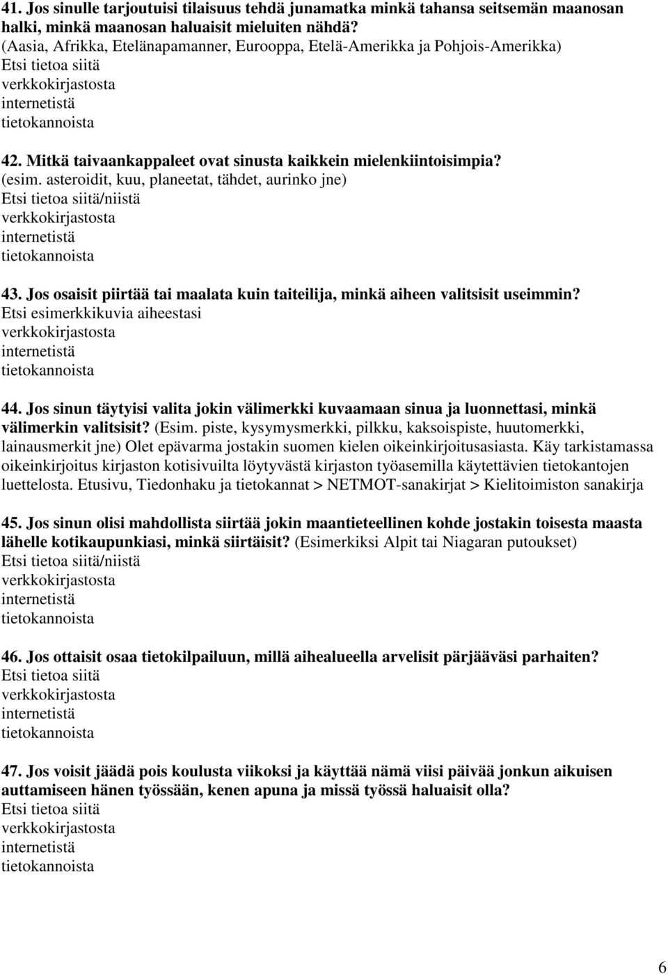 asteroidit, kuu, planeetat, tähdet, aurinko jne) /niistä 43. Jos osaisit piirtää tai maalata kuin taiteilija, minkä aiheen valitsisit useimmin? Etsi esimerkkikuvia aiheestasi 44.