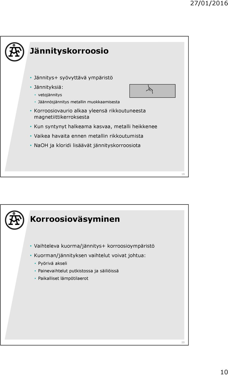 rikkoutumista NaOH ja kloridi lisäävät jännityskorroosiota 19 Korroosioväsyminen Vaihteleva kuorma/jännitys+ korroosioympäristö