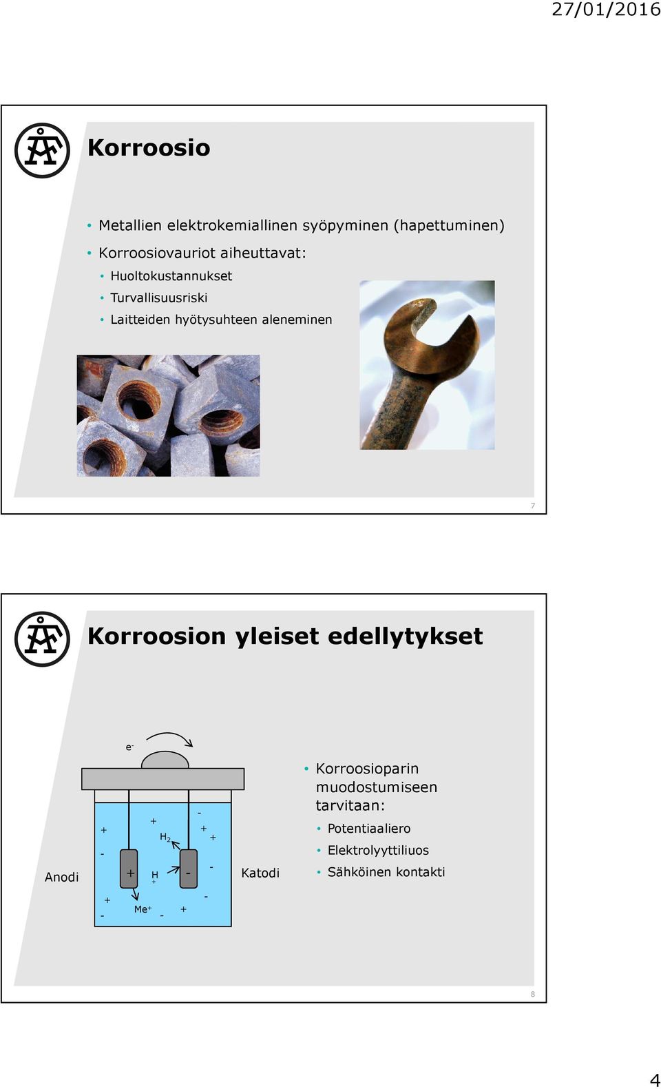 7 Korroosion yleiset edellytykset e Anodi + + H + H 2 + + + Katodi Korroosioparin