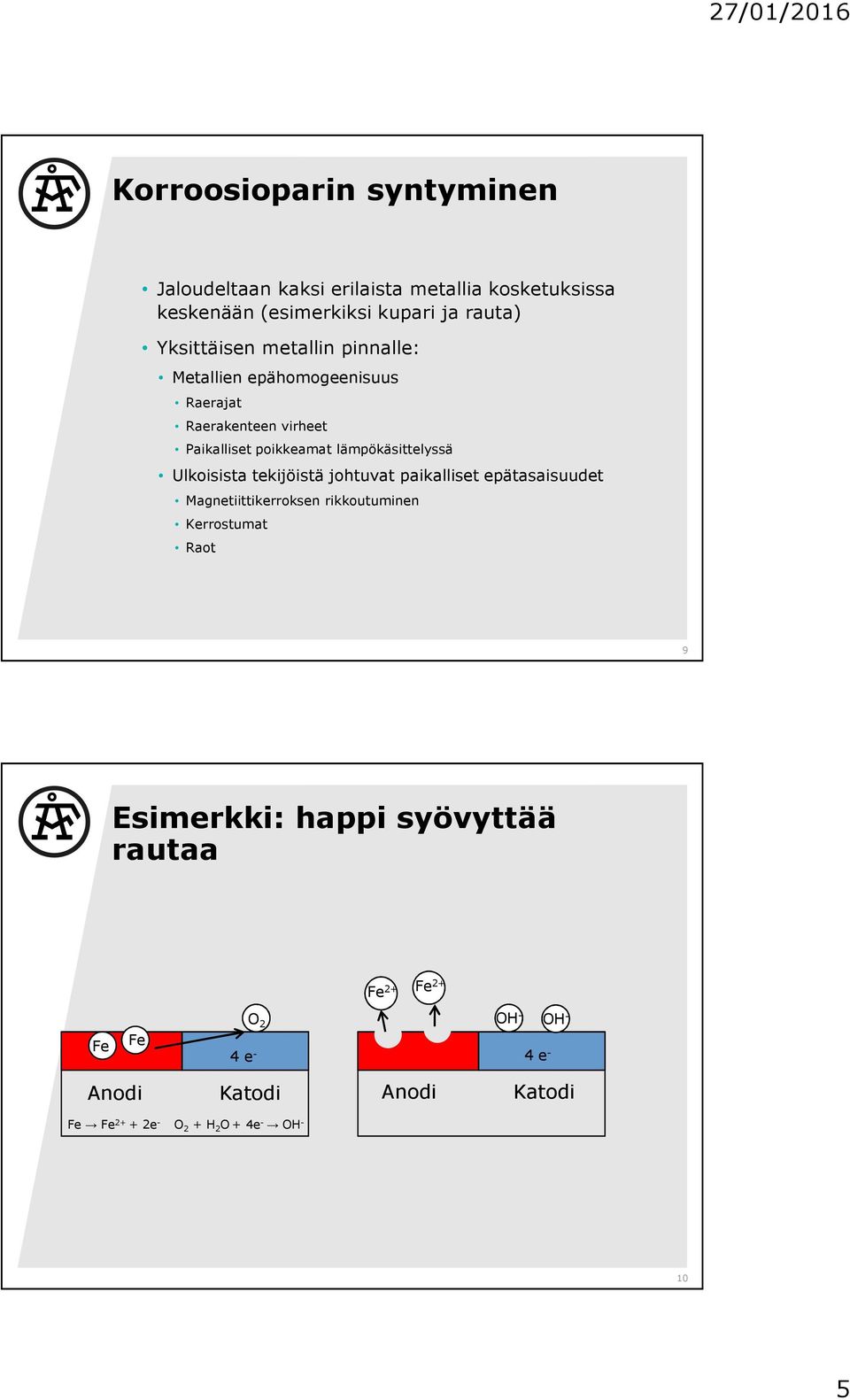 lämpökäsittelyssä Ulkoisista tekijöistä johtuvat paikalliset epätasaisuudet Magnetiittikerroksen rikkoutuminen Kerrostumat