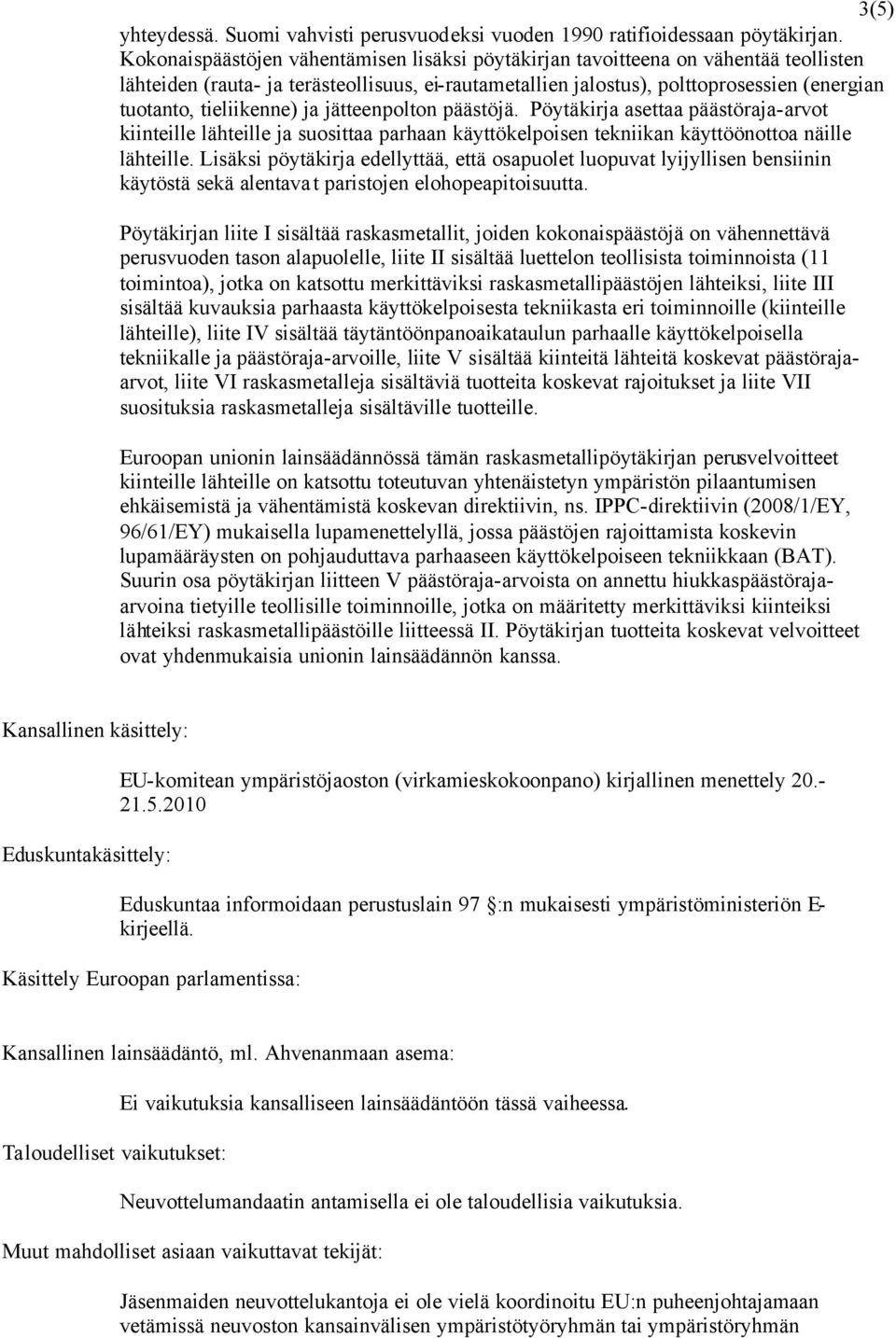 tieliikenne) ja jätteenpolton päästöjä. Pöytäkirja asettaa päästöraja-arvot kiinteille lähteille ja suosittaa parhaan käyttökelpoisen tekniikan käyttöönottoa näille lähteille.