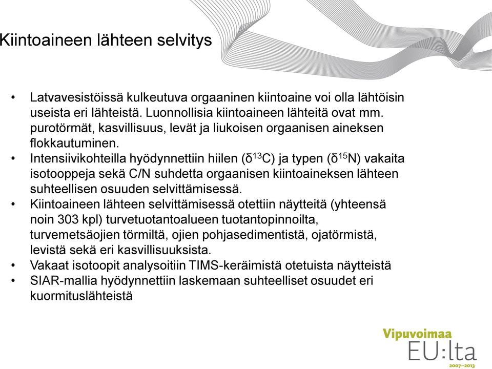 Intensiivikohteilla hyödynnettiin hiilen (δ 13 C) ja typen (δ 15 N) vakaita isotooppeja sekä C/N suhdetta orgaanisen kiintoaineksen lähteen suhteellisen osuuden selvittämisessä.