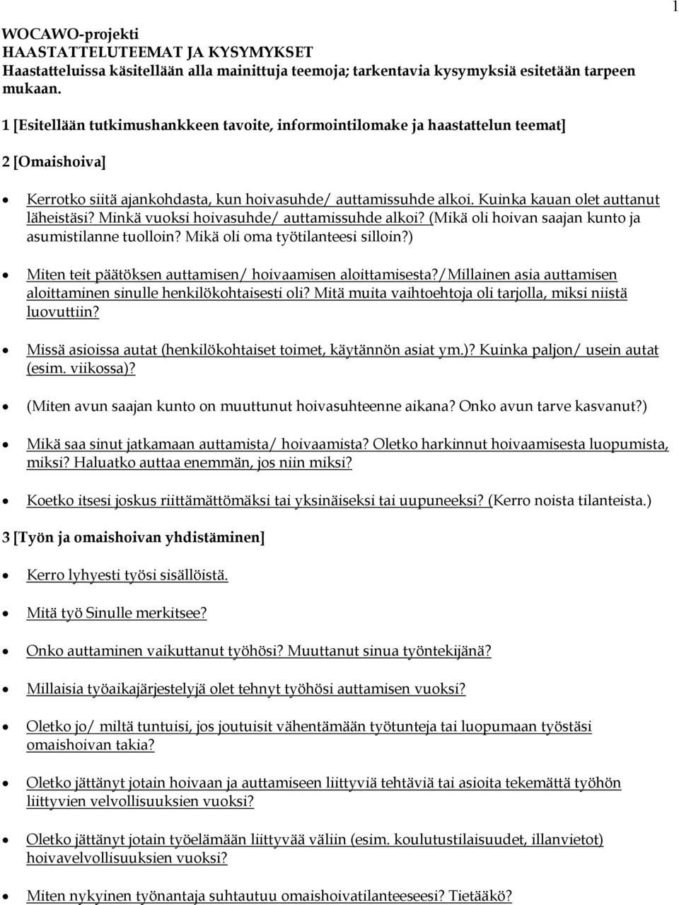 Kuinka kauan olet auttanut läheistäsi? Minkä vuoksi hoivasuhde/ auttamissuhde alkoi? (Mikä oli hoivan saajan kunto ja asumistilanne tuolloin? Mikä oli oma työtilanteesi silloin?