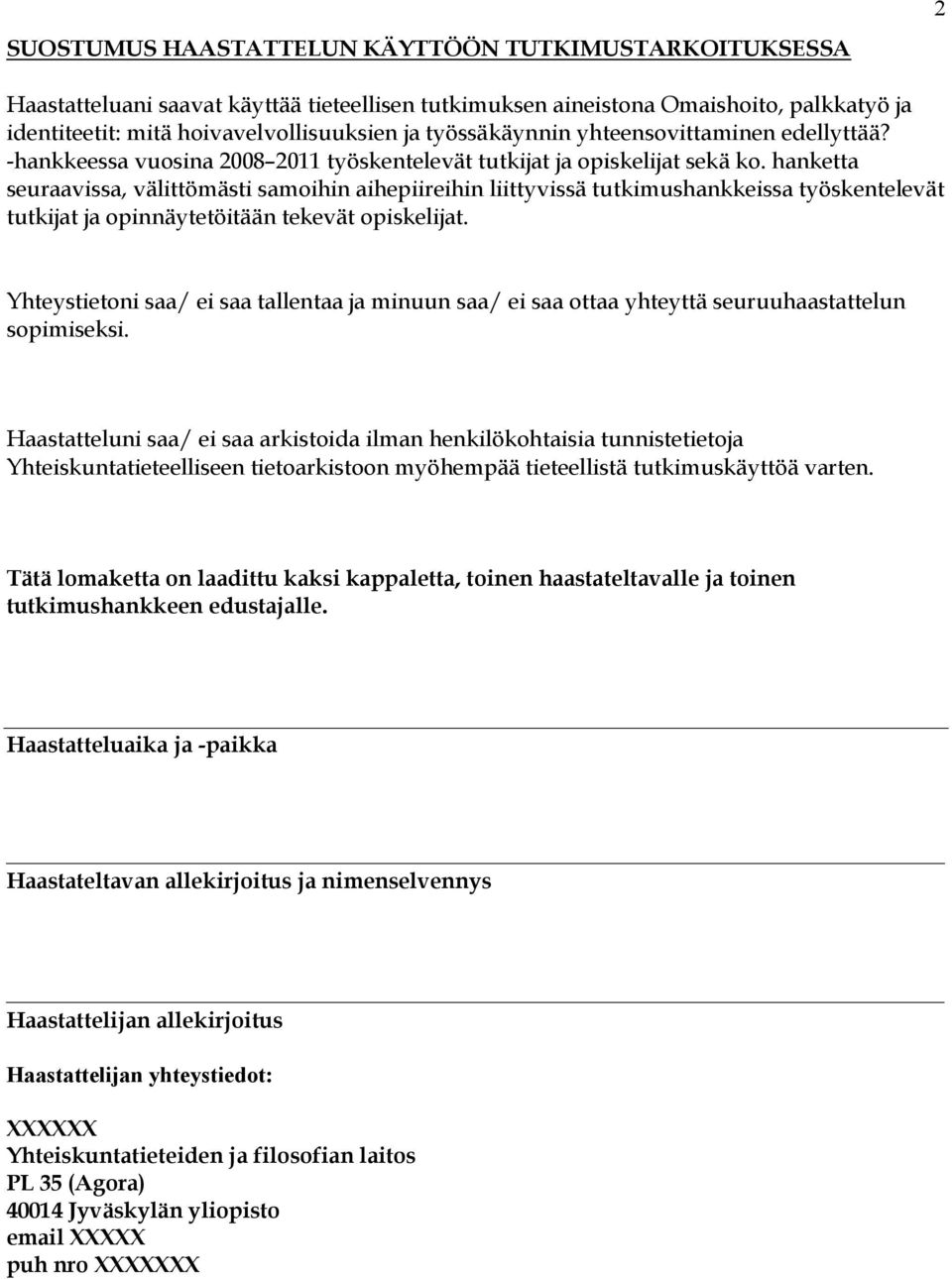 hanketta seuraavissa, välittömästi samoihin aihepiireihin liittyvissä tutkimushankkeissa työskentelevät tutkijat ja opinnäytetöitään tekevät opiskelijat.