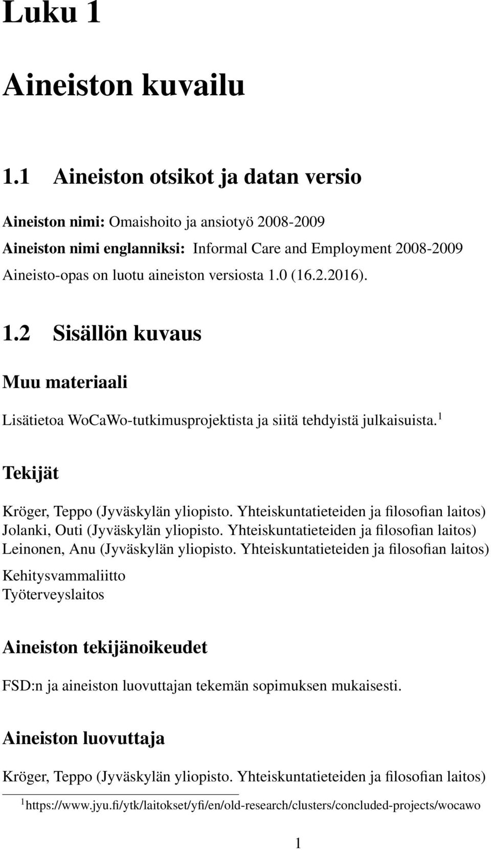 0 (16.2.2016). 1.2 Sisällön kuvaus Muu materiaali Lisätietoa WoCaWo-tutkimusprojektista ja siitä tehdyistä julkaisuista. 1 Tekijät Kröger, Teppo (Jyväskylän yliopisto.