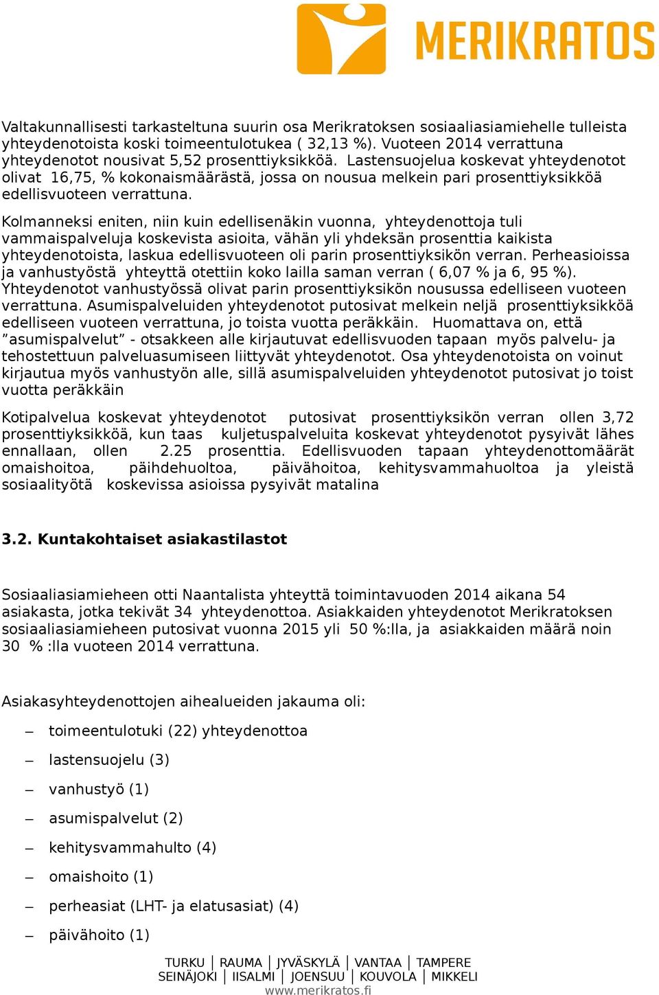 Lastensuojelua koskevat yhteydenotot olivat 16,75, % kokonaismäärästä, jossa on nousua melkein pari prosenttiyksikköä edellisvuoteen verrattuna.