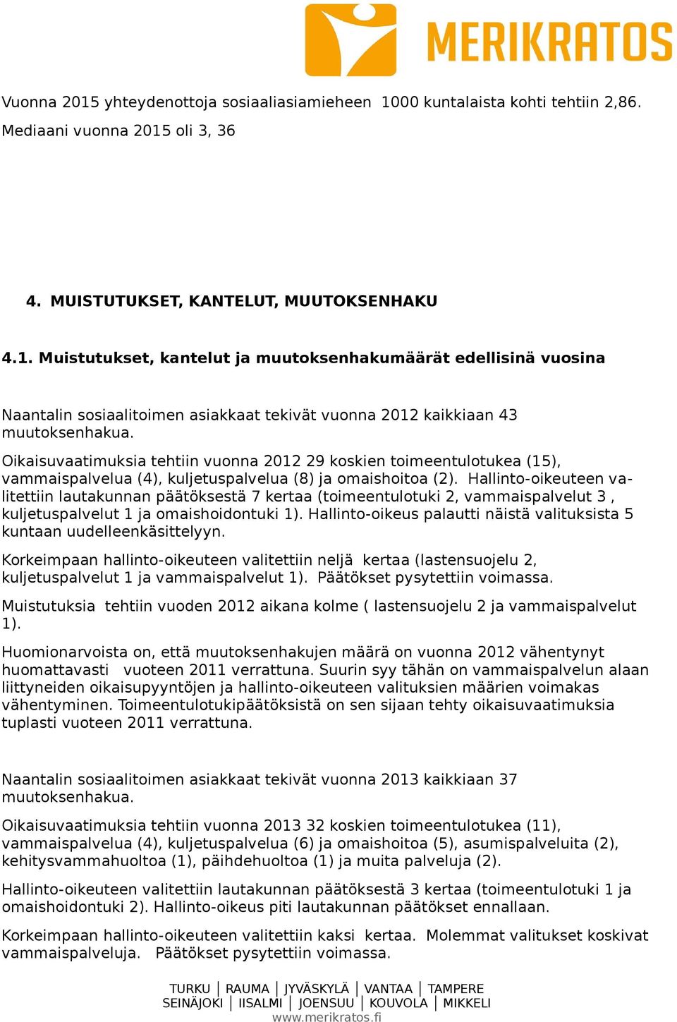 Hallinto-oikeuteen valitettiin lautakunnan päätöksestä 7 kertaa (toimeentulotuki 2, vammaispalvelut 3, kuljetuspalvelut 1 ja omaishoidontuki 1).