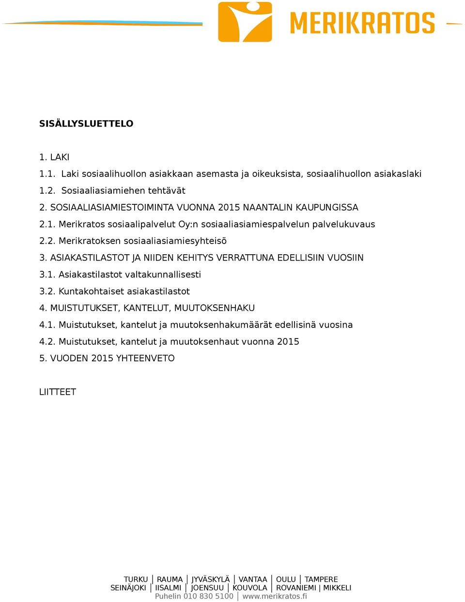 ASIAKASTILASTOT JA NIIDEN KEHITYS VERRATTUNA EDELLISIIN VUOSIIN 3.1. Asiakastilastot valtakunnallisesti 3.2. Kuntakohtaiset asiakastilastot 4. MUISTUTUKSET, KANTELUT, MUUTOKSENHAKU 4.1. Muistutukset, kantelut ja muutoksenhakumäärät edellisinä vuosina 4.