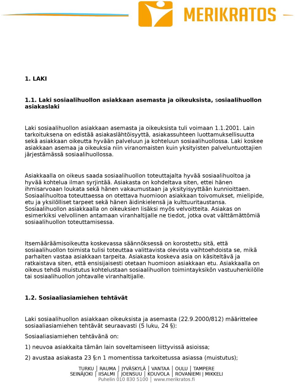 Laki koskee asiakkaan asemaa ja oikeuksia niin viranomaisten kuin yksityisten palveluntuottajien järjestämässä sosiaalihuollossa.