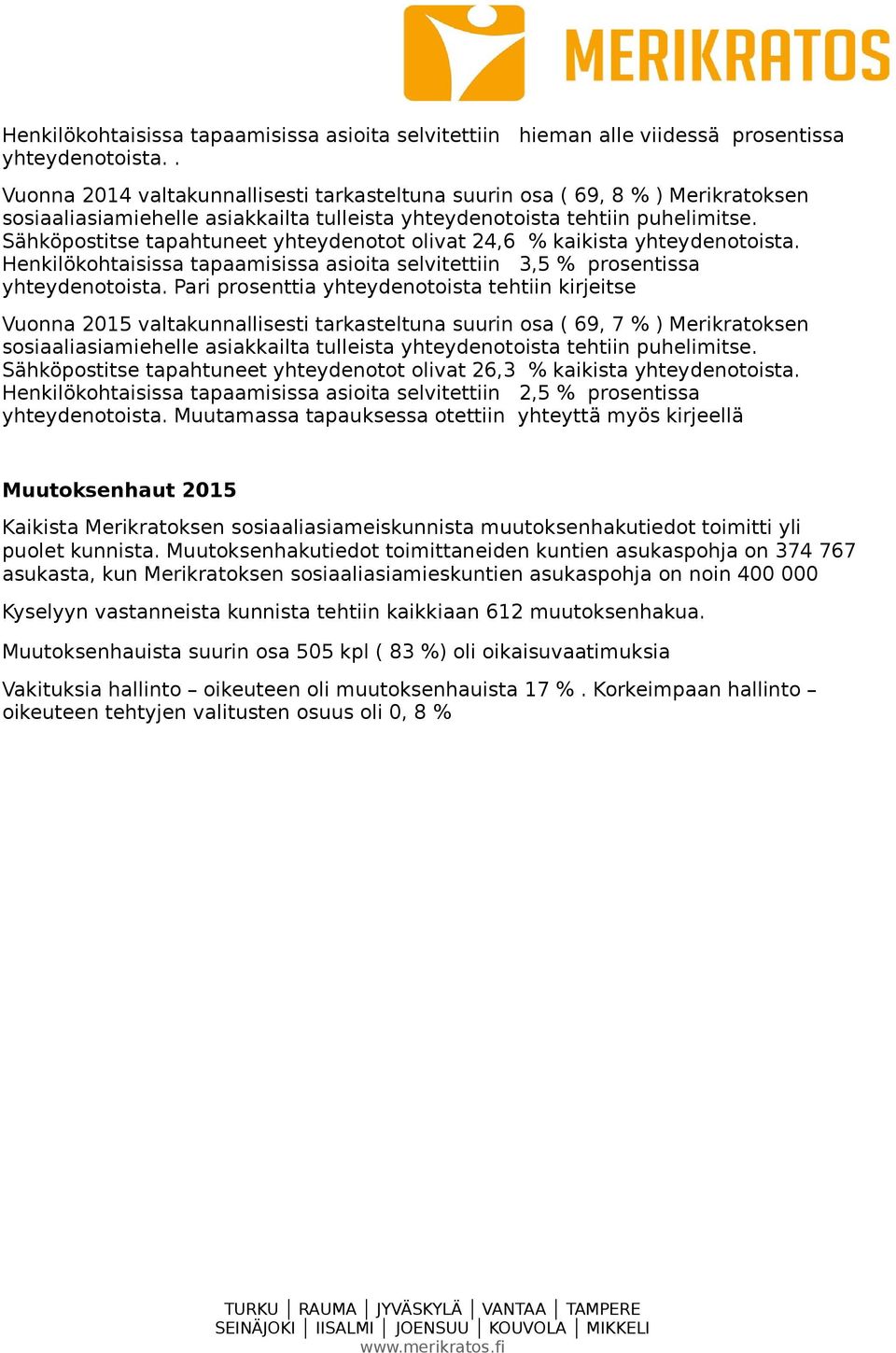 Sähköpostitse tapahtuneet yhteydenotot olivat 24,6 % kaikista yhteydenotoista. Henkilökohtaisissa tapaamisissa asioita selvitettiin 3,5 % prosentissa yhteydenotoista.