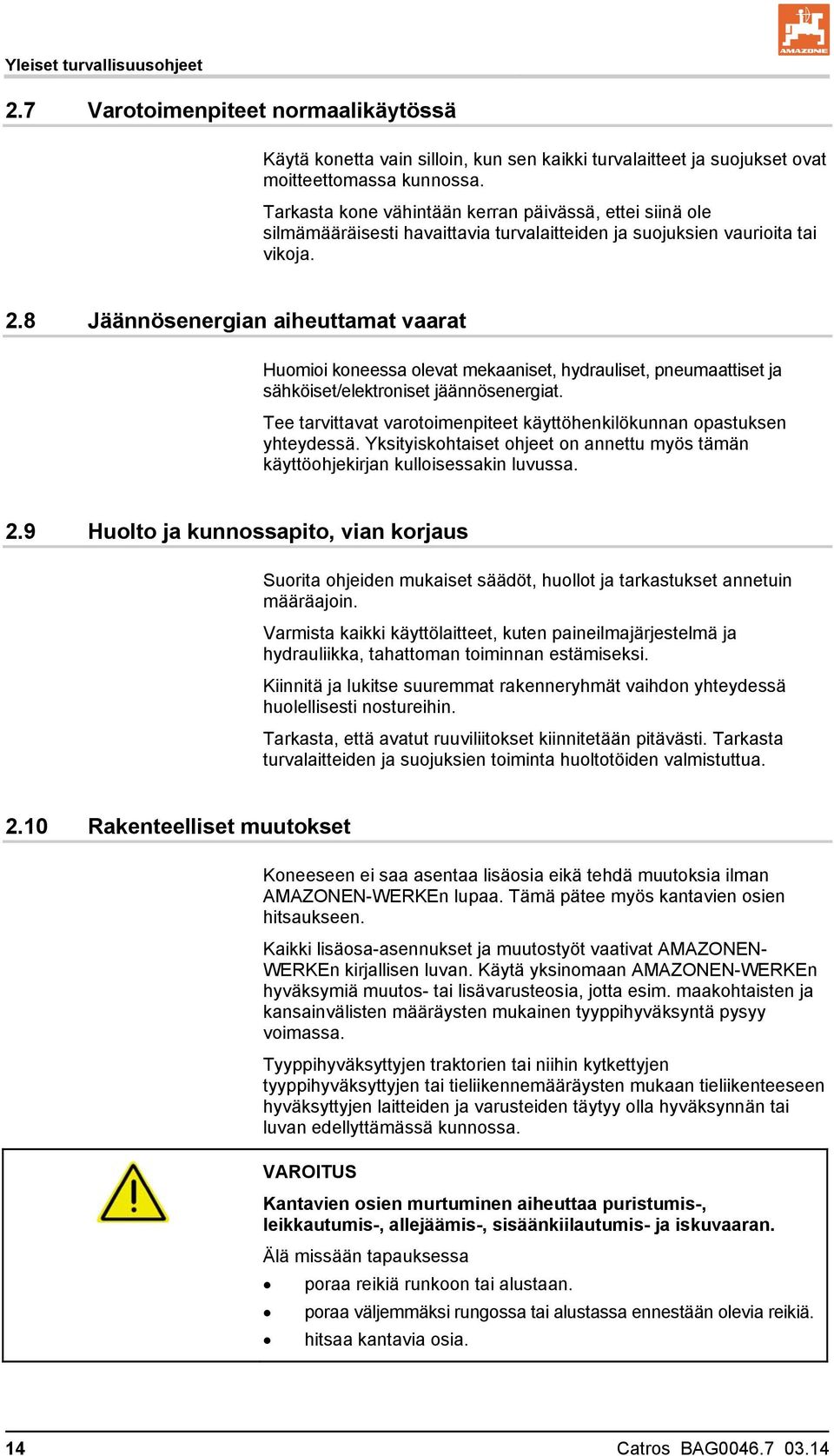 8 Jäännösenergian aiheuttamat vaarat Huomioi koneessa olevat mekaaniset, hydrauliset, pneumaattiset ja sähköiset/elektroniset jäännösenergiat.
