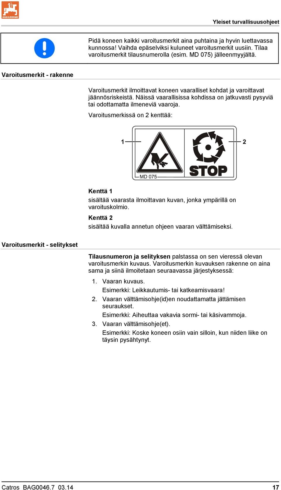 Näissä vaarallisissa kohdissa on jatkuvasti pysyviä tai odottamatta ilmeneviä vaaroja. Varoitusmerkissä on 2 kenttää: Kenttä 1 sisältää vaarasta ilmoittavan kuvan, jonka ympärillä on varoituskolmio.