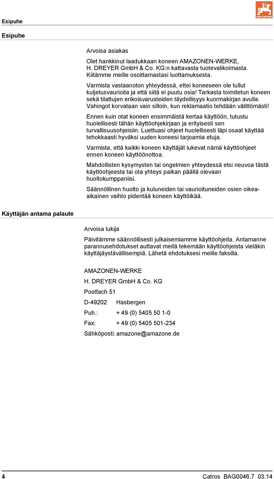 Tarkasta toimitetun koneen sekä tilattujen erikoisvarusteiden täydellisyys kuormakirjan avulla. Vahingot korvataan vain silloin, kun reklamaatio tehdään välittömästi!