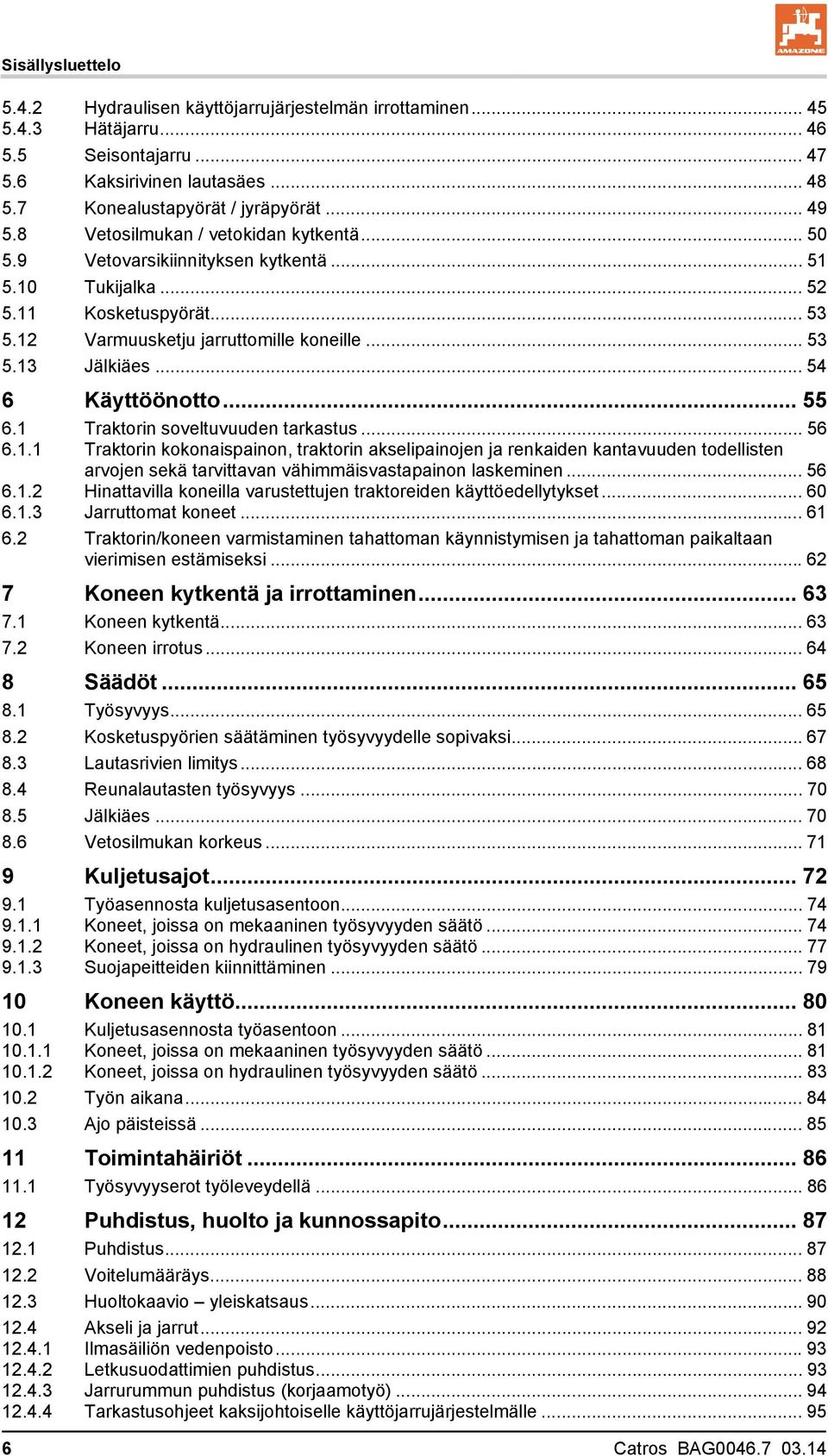 .. 54 6 Käyttöönotto... 55 6.1 Traktorin soveltuvuuden tarkastus... 56 6.1.1 Traktorin kokonaispainon, traktorin akselipainojen ja renkaiden kantavuuden todellisten arvojen sekä tarvittavan vähimmäisvastapainon laskeminen.
