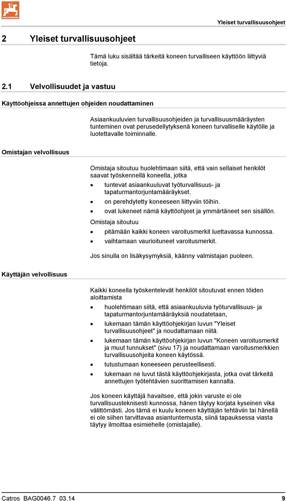 1 Velvollisuudet ja vastuu Käyttöohjeissa annettujen ohjeiden noudattaminen Asiaankuuluvien turvallisuusohjeiden ja turvallisuusmääräysten tunteminen ovat perusedellytyksenä koneen turvalliselle