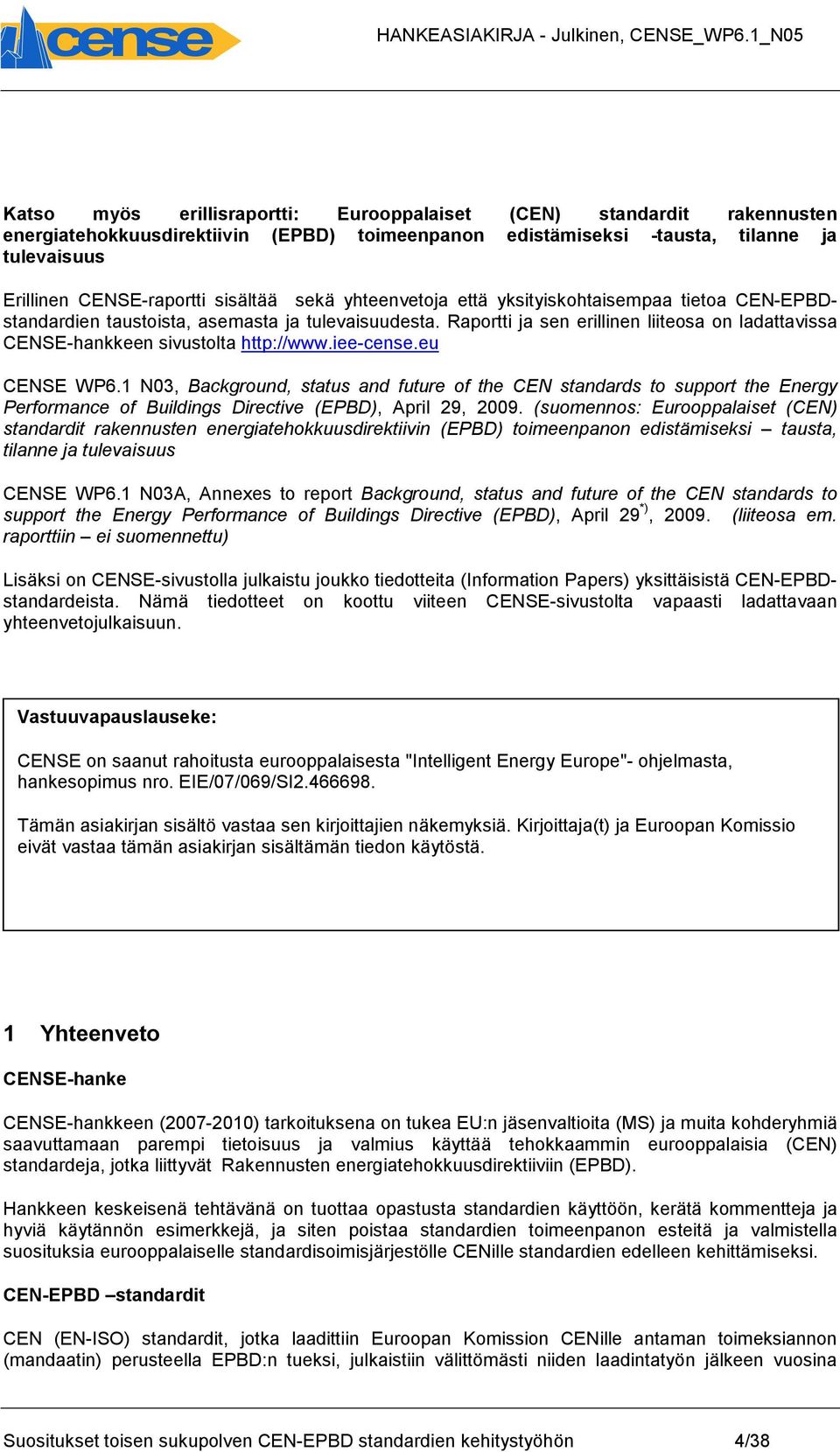 iee-cense.eu CENSE WP6.1 N03, Background, status and future of the CEN standards to support the Energy Performance of Buildings Directive (EPBD), April 29, 2009.