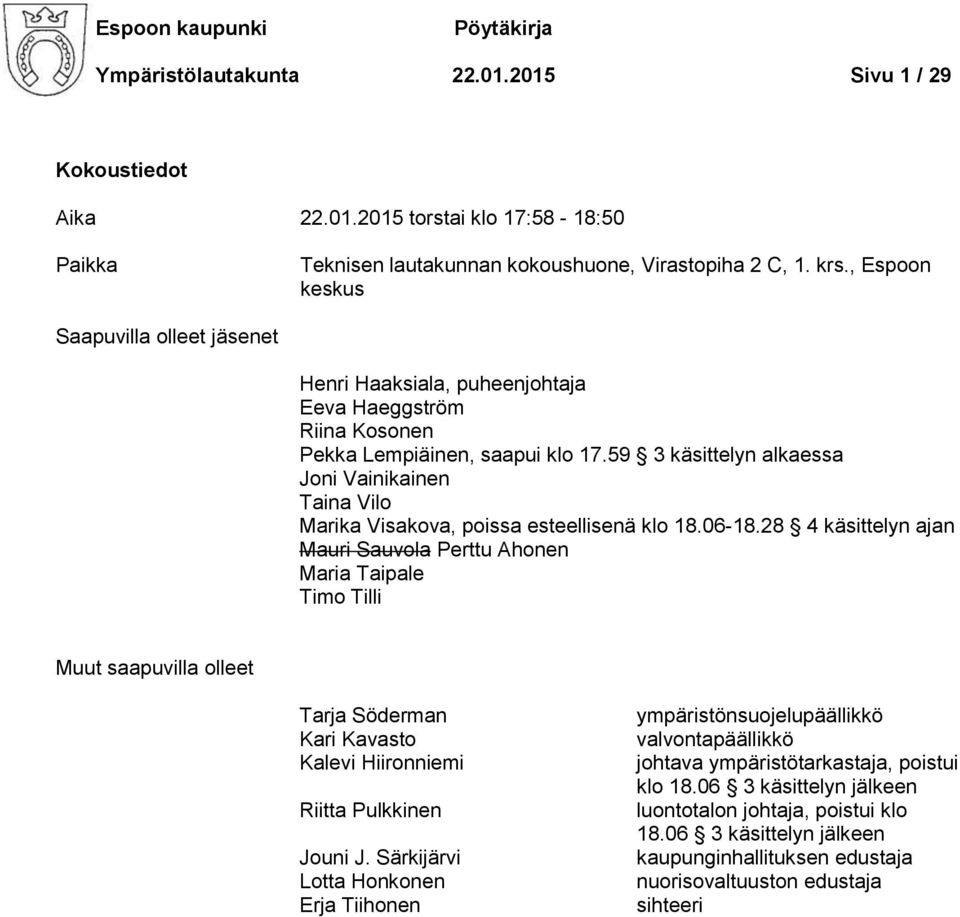 59 3 käsittelyn alkaessa Joni Vainikainen Taina Vilo Marika Visakova, poissa esteellisenä klo 18.06-18.