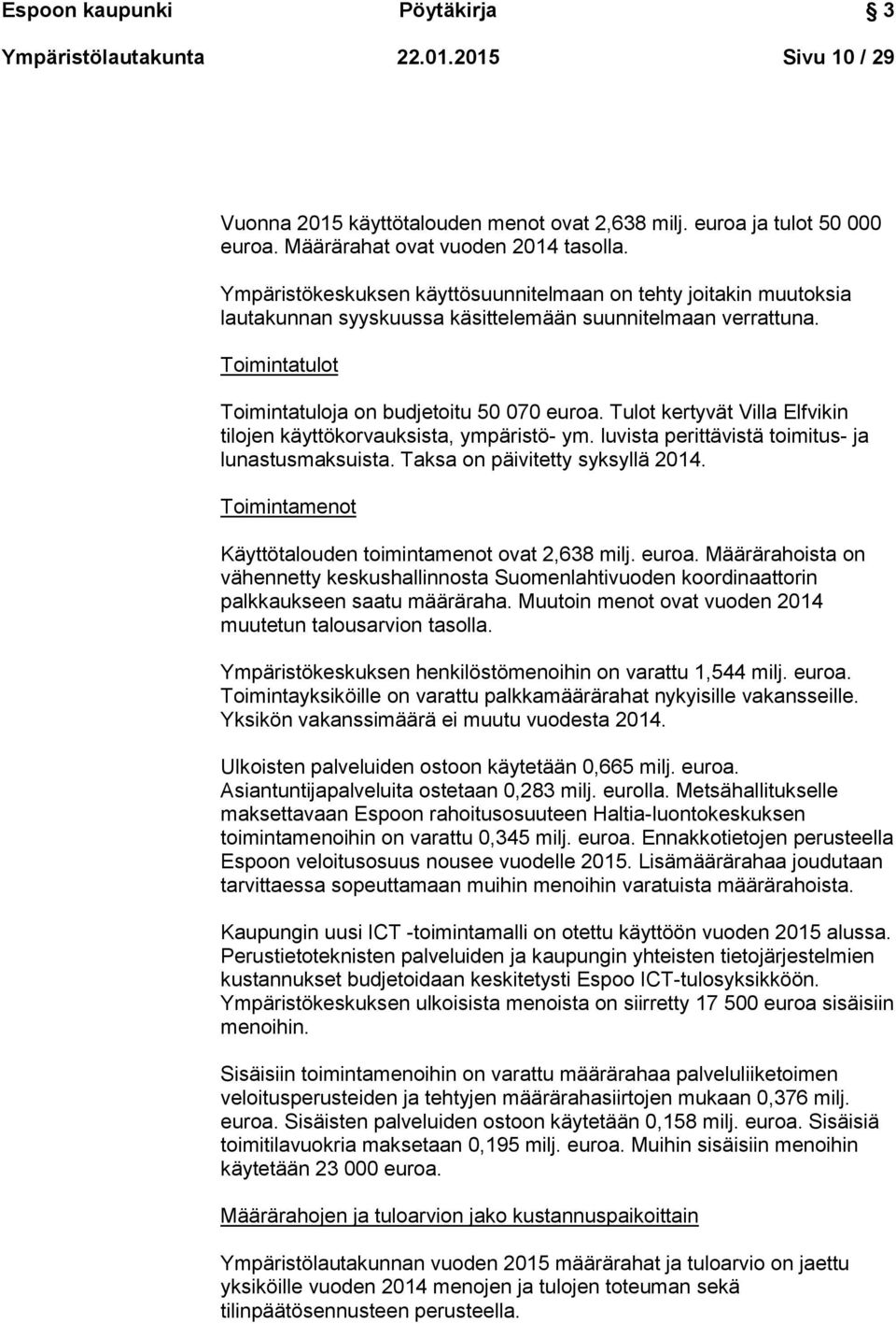 Tulot kertyvät Villa Elfvikin tilojen käyttökorvauksista, ympäristö- ym. luvista perittävistä toimitus- ja lunastusmaksuista. Taksa on päivitetty syksyllä 2014.