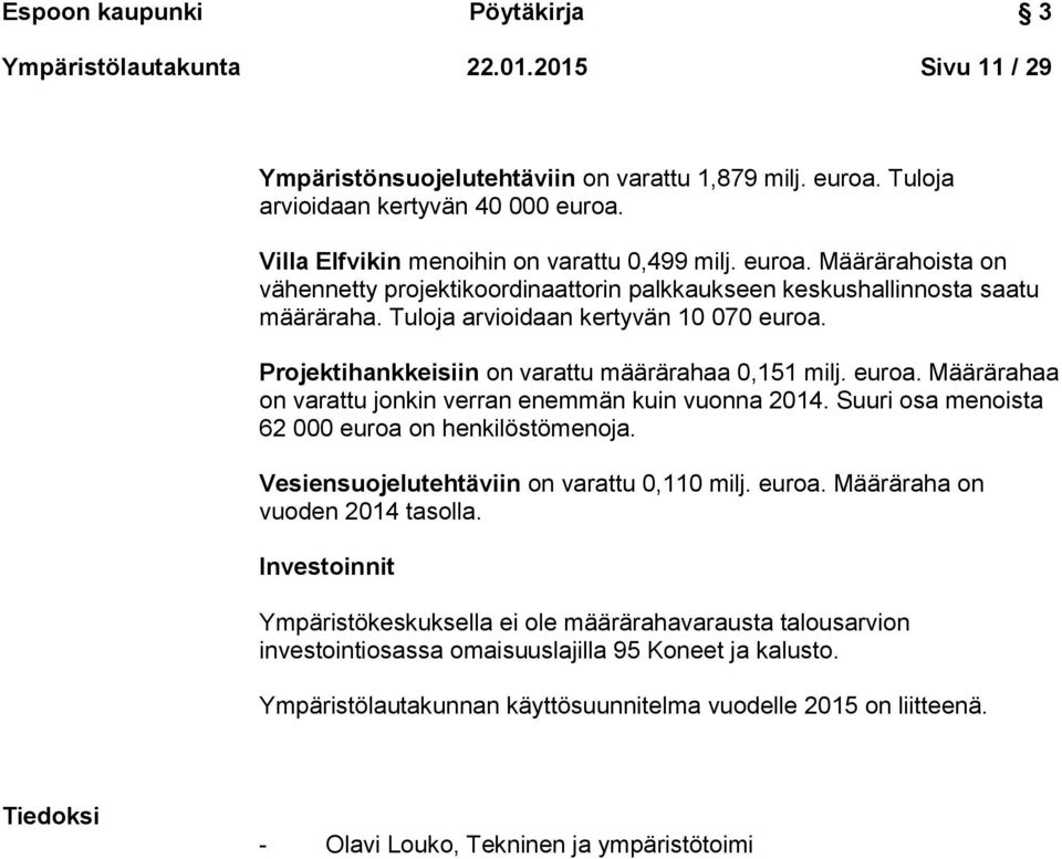 Projektihankkeisiin on varattu määrärahaa 0,151 milj. euroa. Määrärahaa on varattu jonkin verran enemmän kuin vuonna 2014. Suuri osa menoista 62 000 euroa on henkilöstömenoja.