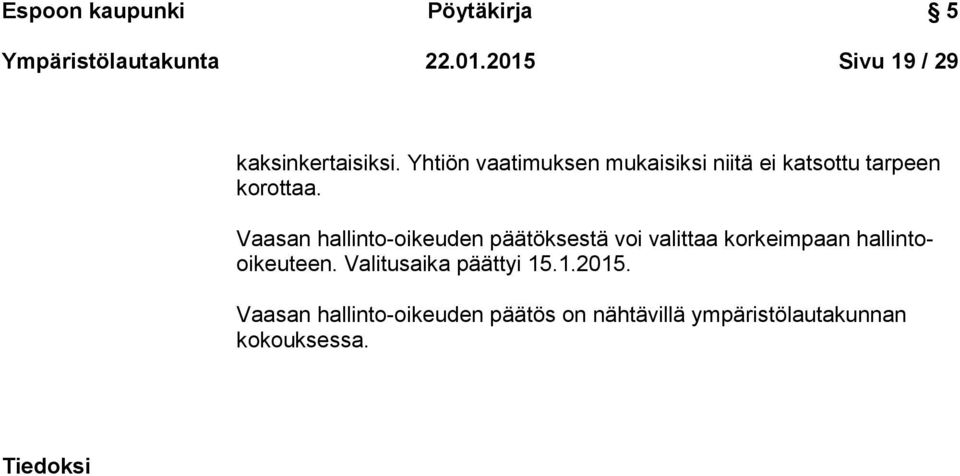 Yhtiön vaatimuksen mukaisiksi niitä ei katsottu tarpeen korottaa.