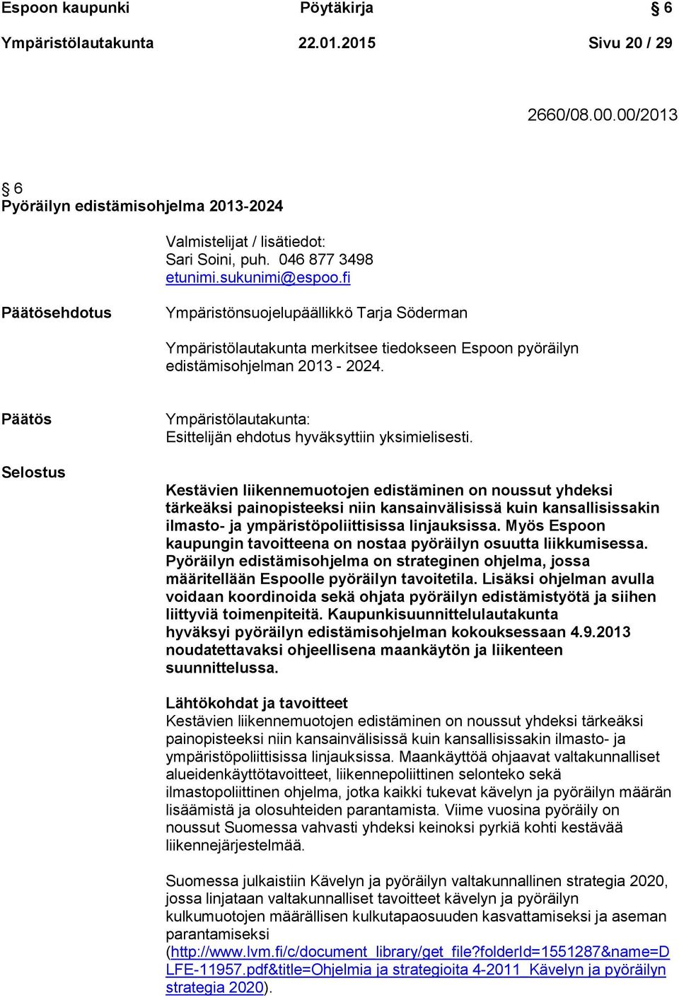 Päätös Selostus Ympäristölautakunta: Esittelijän ehdotus hyväksyttiin yksimielisesti.