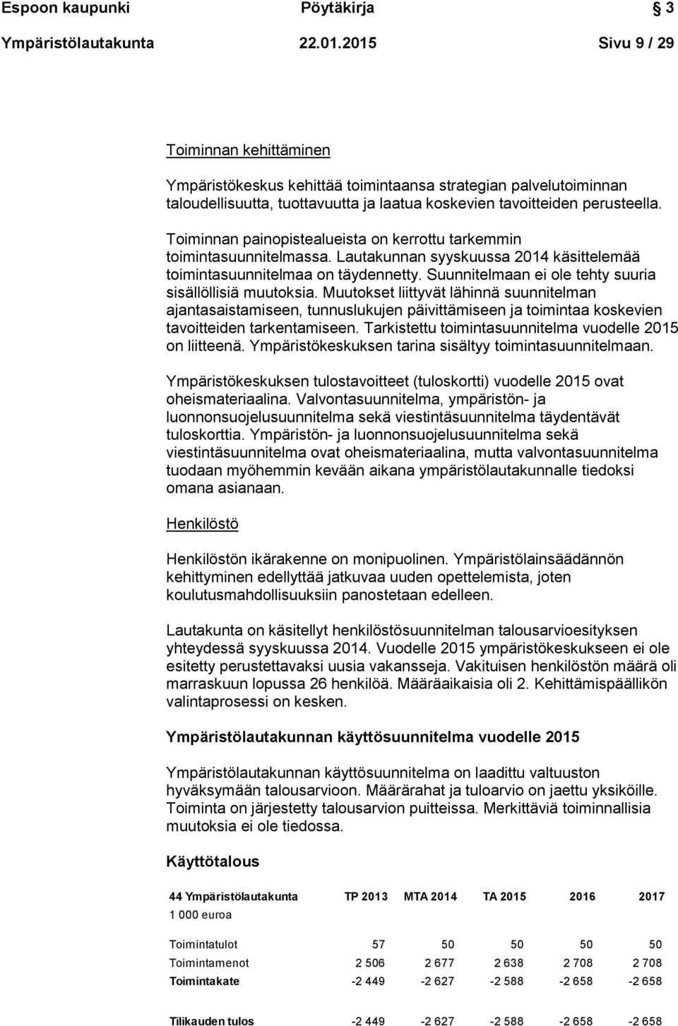 Toiminnan painopistealueista on kerrottu tarkemmin toimintasuunnitelmassa. Lautakunnan syyskuussa 2014 käsittelemää toimintasuunnitelmaa on täydennetty.